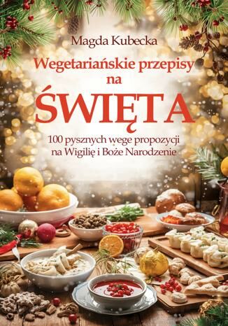 Vegetarian Recipes for Christmas. 100 Delicious Veggie Suggestions for Christmas Eve and Christmas